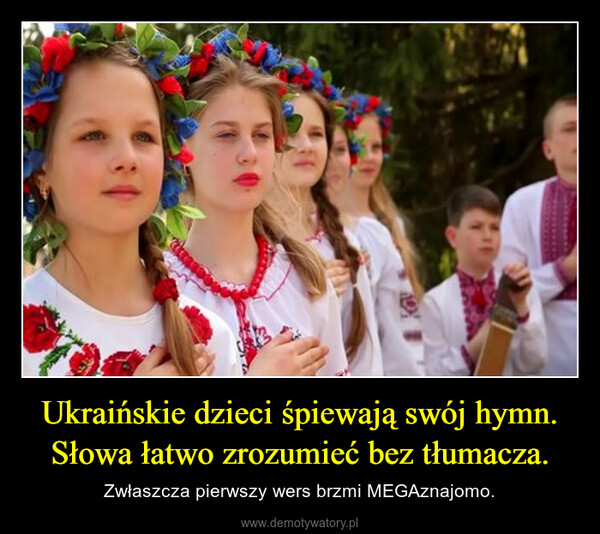 Ukraińskie dzieci śpiewają swój hymn. Słowa łatwo zrozumieć bez tłumacza. – Zwłaszcza pierwszy wers brzmi MEGAznajomo. 