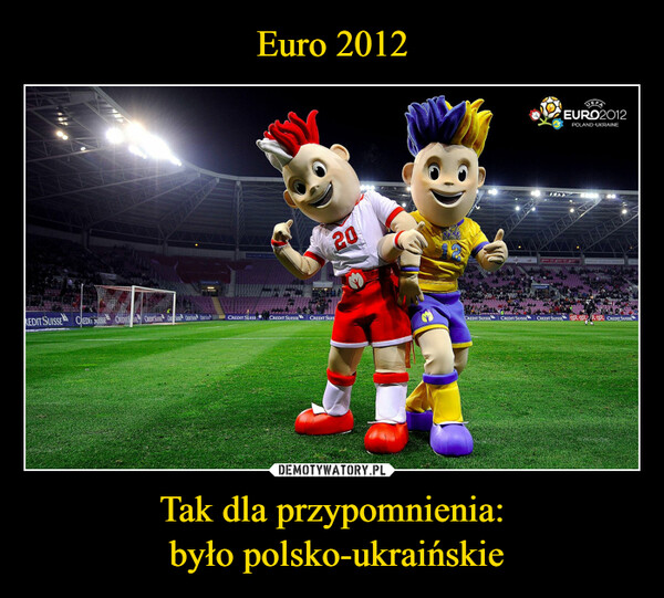 Euro 2012 Tak dla przypomnienia:
 było polsko-ukraińskie