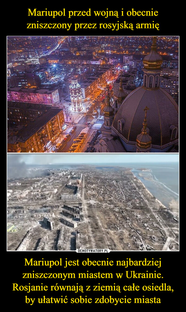 Mariupol przed wojną i obecnie zniszczony przez rosyjską armię Mariupol jest obecnie najbardziej zniszczonym miastem w Ukrainie. Rosjanie równają z ziemią całe osiedla, by ułatwić sobie zdobycie miasta
