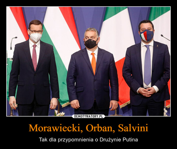 Morawiecki, Orban, Salvini – Tak dla przypomnienia o Drużynie Putina 