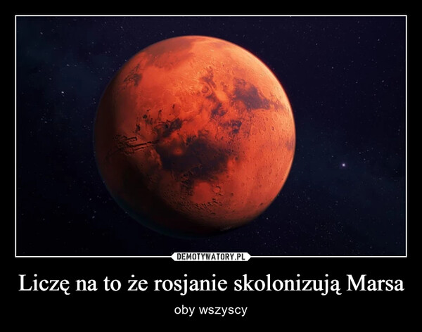 Liczę na to że rosjanie skolonizują Marsa