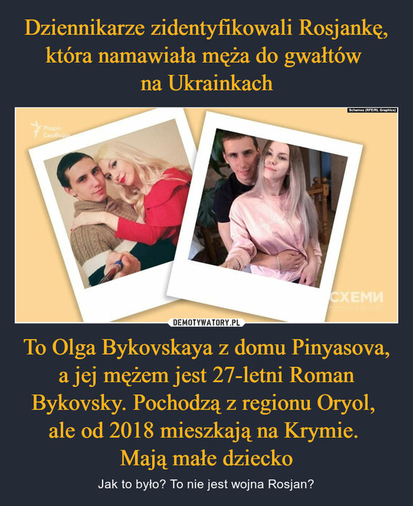To Olga Bykovskaya z domu Pinyasova, a jej mężem jest 27-letni Roman Bykovsky. Pochodzą z regionu Oryol, ale od 2018 mieszkają na Krymie. Mają małe dziecko – Jak to było? To nie jest wojna Rosjan? 