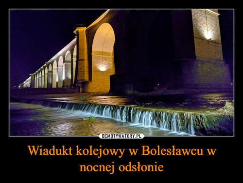 Wiadukt kolejowy w Bolesławcu w nocnej odsłonie