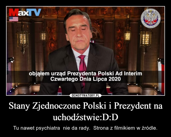 Stany Zjednoczone Polski i Prezydent na uchodźstwie:D:D – Tu nawet psychiatra  nie da rady.  Strona z filmikiem w źródle. 