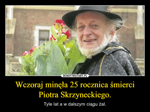 Wczoraj minęła 25 rocznica śmierci Piotra Skrzyneckiego.