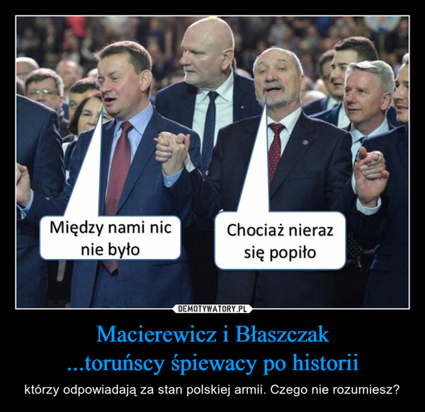 Macierewicz i Błaszczak...toruńscy śpiewacy po historii – którzy odpowiadają za stan polskiej armii. Czego nie rozumiesz? 