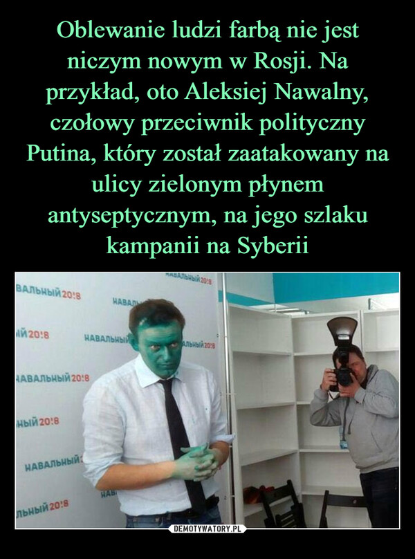 Oblewanie ludzi farbą nie jest niczym nowym w Rosji. Na przykład, oto Aleksiej Nawalny, czołowy przeciwnik polityczny Putina, który został zaatakowany na ulicy zielonym płynem antyseptycznym, na jego szlaku kampanii na Syberii