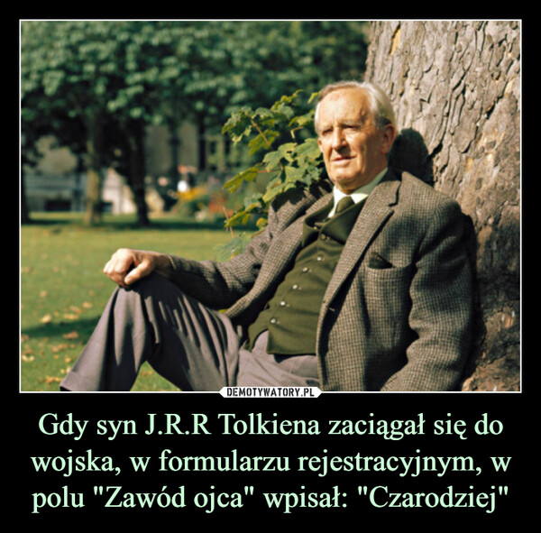 Gdy syn J.R.R Tolkiena zaciągał się do wojska, w formularzu rejestracyjnym, w polu "Zawód ojca" wpisał: "Czarodziej" –  