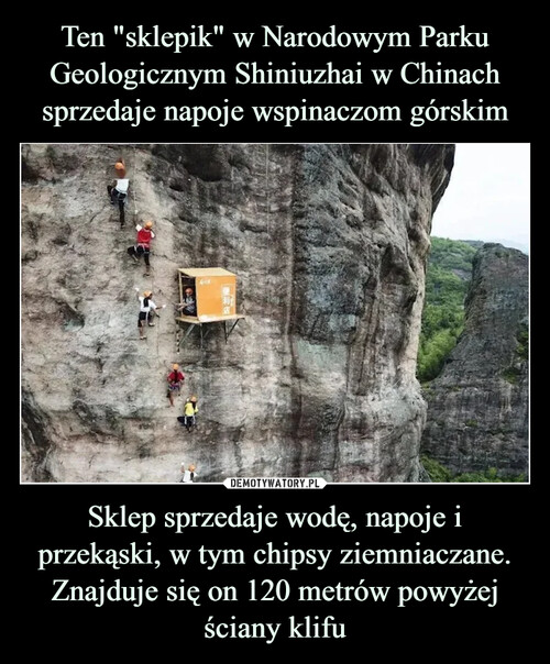 Ten "sklepik" w Narodowym Parku Geologicznym Shiniuzhai w Chinach sprzedaje napoje wspinaczom górskim Sklep sprzedaje wodę, napoje i przekąski, w tym chipsy ziemniaczane. Znajduje się on 120 metrów powyżej ściany klifu
