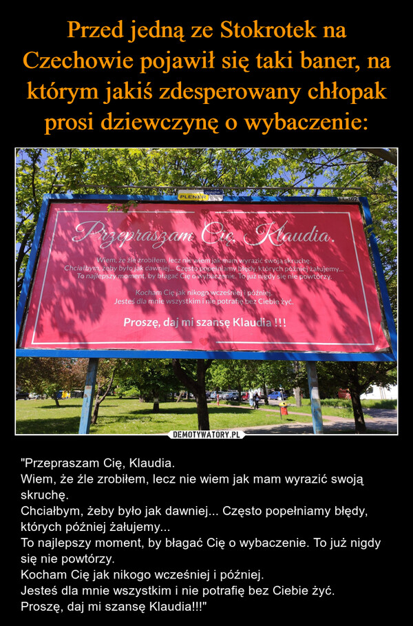 Przed jedną ze Stokrotek na Czechowie pojawił się taki baner, na którym jakiś zdesperowany chłopak prosi dziewczynę o wybaczenie: