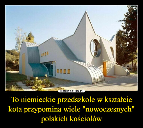 To niemieckie przedszkole w kształcie kota przypomina wiele "nowoczesnych" polskich kościołów