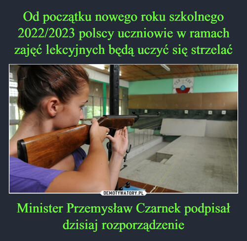 Od początku nowego roku szkolnego 2022/2023 polscy uczniowie w ramach zajęć lekcyjnych będą uczyć się strzelać Minister Przemysław Czarnek podpisał dzisiaj rozporządzenie