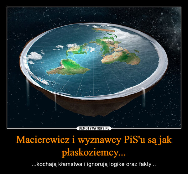 Macierewicz i wyznawcy PiS'u są jak płaskoziemcy... – ...kochają kłamstwa i ignorują logike oraz fakty... 