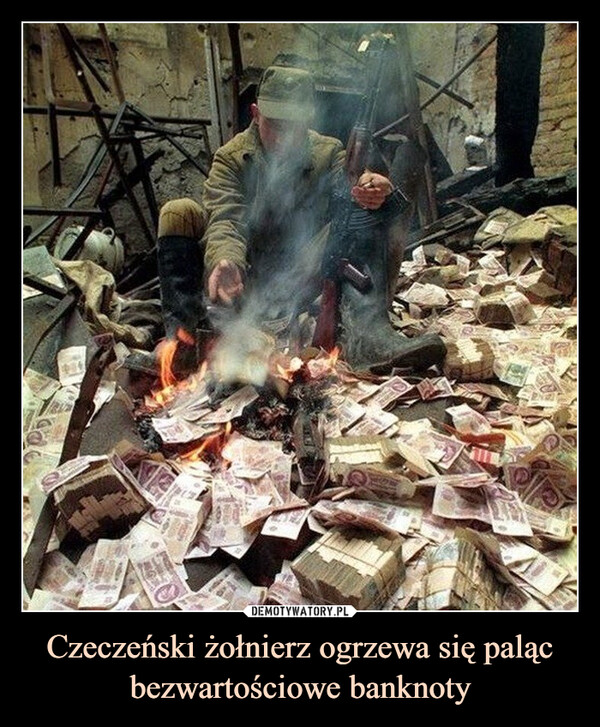 Czeczeński żołnierz ogrzewa się paląc bezwartościowe banknoty –  