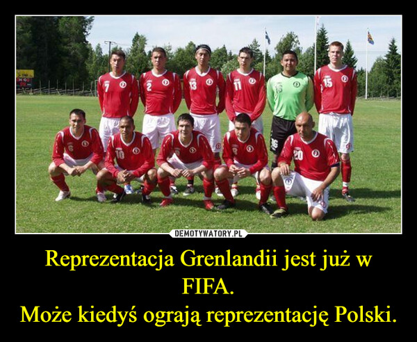 Reprezentacja Grenlandii jest już w FIFA.Może kiedyś ograją reprezentację Polski. –  
