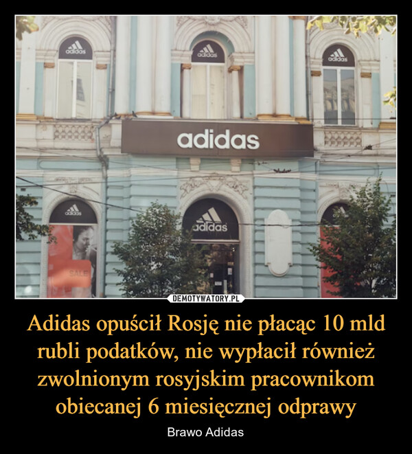 Adidas opuścił Rosję nie płacąc 10 mld rubli podatków, nie wypłacił również zwolnionym rosyjskim pracownikom obiecanej 6 miesięcznej odprawy – Brawo Adidas 