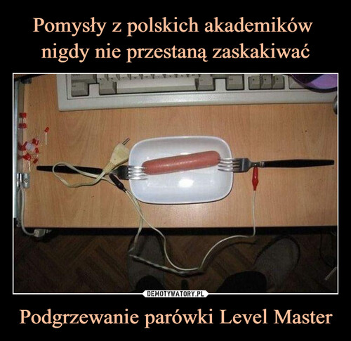 Pomysły z polskich akademików 
nigdy nie przestaną zaskakiwać Podgrzewanie parówki Level Master