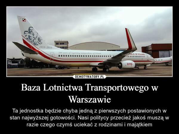 Baza Lotnictwa Transportowego w Warszawie – Ta jednostka będzie chyba jedną z pierwszych postawionych w stan najwyższej gotowości. Nasi politycy przecież jakoś muszą w razie czego czymś uciekać z rodzinami i majątkiem 