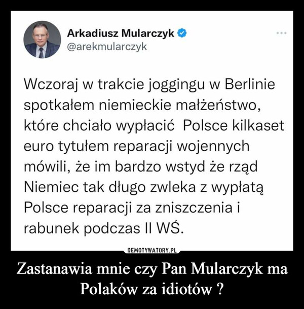 Zastanawia mnie czy Pan Mularczyk ma Polaków za idiotów ? –  