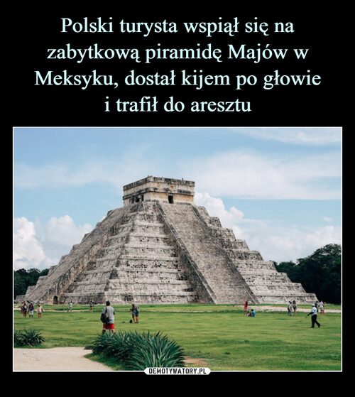 Polski turysta wspiął się na zabytkową piramidę Majów w Meksyku, dostał kijem po głowie
i trafił do aresztu