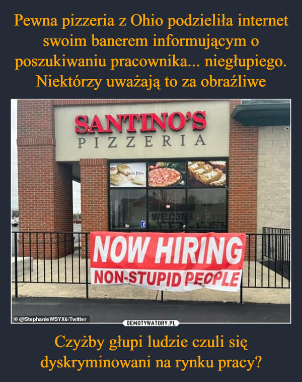Pewna pizzeria z Ohio podzieliła internet swoim banerem informującym o poszukiwaniu pracownika... niegłupiego. Niektórzy uważają to za obraźliwe Czyżby głupi ludzie czuli się dyskryminowani na rynku pracy?