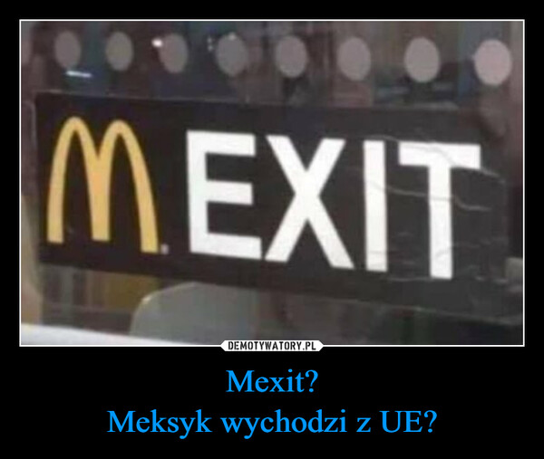 Mexit?Meksyk wychodzi z UE? –  MEXITMexico's leaving the EU?
