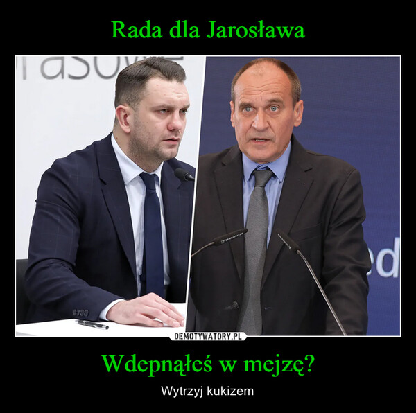 Rada dla Jarosława Wdepnąłeś w mejzę?