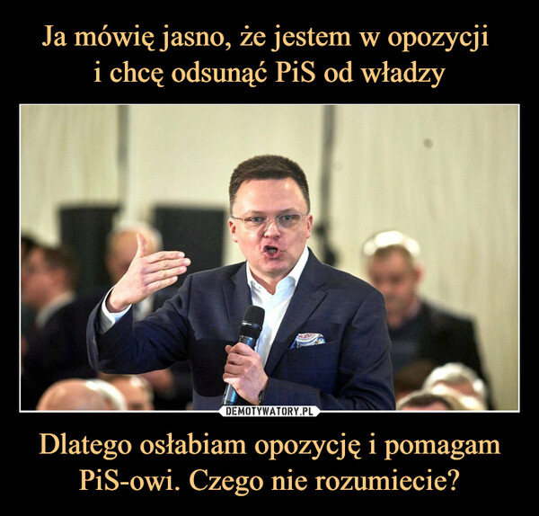 Dlatego osłabiam opozycję i pomagam PiS-owi. Czego nie rozumiecie? –  AGENCJA wyborcza.pl