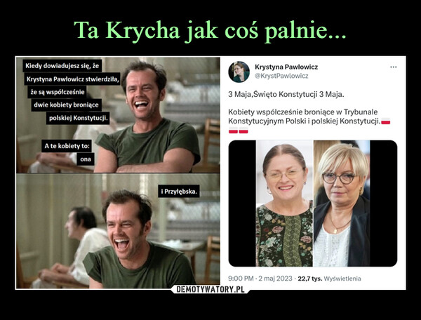  –  Kiedy dowiadujesz się, żeKrystyna Pawłowicz stwierdziła,że są współcześniedwie kobiety broniącepolskiej Konstytucji.A te kobiety to:ona