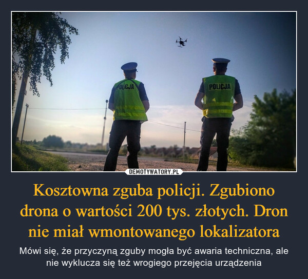 Kosztowna zguba policji. Zgubiono drona o wartości 200 tys. złotych. Dron nie miał wmontowanego lokalizatora – Mówi się, że przyczyną zguby mogła być awaria techniczna, ale nie wyklucza się też wrogiego przejęcia urządzenia POLICJAPOLICJA