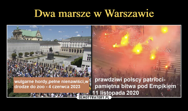  –  wulgarne hordy, pełne nienawiści,w prawdziwi polscy patrioci-drodze do zoo - 4 czerwca 2023pamiętna bitwa pod Empikiem11 listopada 2020