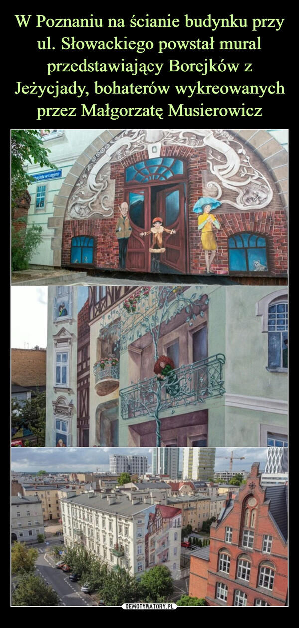 W Poznaniu na ścianie budynku przy ul. Słowackiego powstał mural przedstawiający Borejków z Jeżycjady, bohaterów wykreowanych przez Małgorzatę Musierowicz