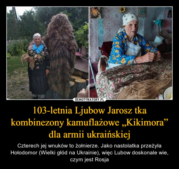 103-letnia Ljubow Jarosz tka kombinezony kamuflażowe „Kikimora” dla armii ukraińskiej – Czterech jej wnuków to żołnierze. Jako nastolatka przeżyła Hołodomor (Wielki głód na Ukrainie), więc Lubow doskonale wie, czym jest Rosja 