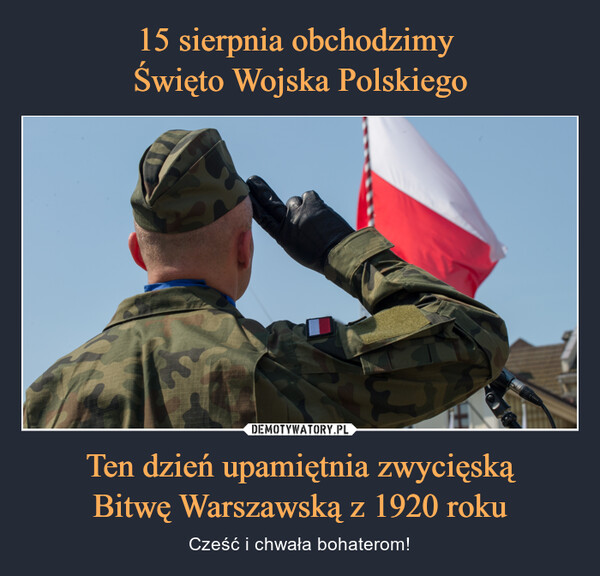 15 sierpnia obchodzimy 
Święto Wojska Polskiego Ten dzień upamiętnia zwycięską
Bitwę Warszawską z 1920 roku