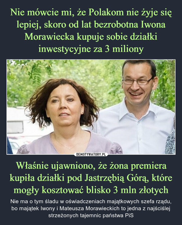 Właśnie ujawniono, że żona premiera kupiła działki pod Jastrzębią Górą, które mogły kosztować blisko 3 mln złotych – Nie ma o tym śladu w oświadczeniach majątkowych szefa rządu, bo majątek Iwony i Mateusza Morawieckich to jedna z najściślej strzeżonych tajemnic państwa PiS 