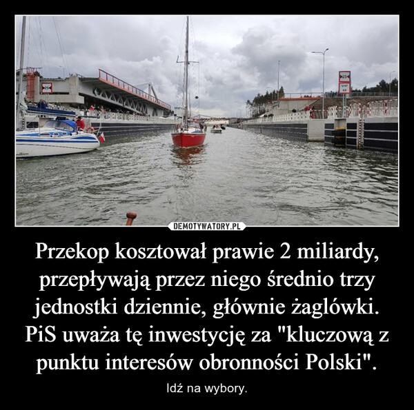 Przekop kosztował prawie 2 miliardy, przepływają przez niego średnio trzy jednostki dziennie, głównie żaglówki. PiS uważa tę inwestycję za "kluczową z punktu interesów obronności Polski".