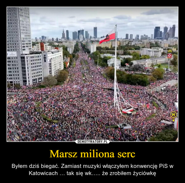 Marsz miliona serc – Byłem dziś biegać. Zamiast muzyki włączyłem konwencję PiS w Katowicach … tak się wk….. że zrobiłem życiówkę ZDJĘCIA ORGANIZATORANA ŻYWO: WARSZAWA