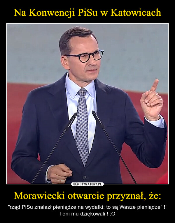 Morawiecki otwarcie przyznał, że: – "rząd PiSu znalazł pieniądze na wydatki: to są Wasze pieniądze" !!I oni mu dziękowali ! :O SHEANNESSEN