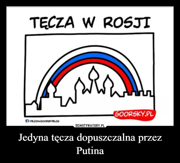 Jedyna tęcza dopuszczalna przez Putina –  TĘCZA W ROSJIFB.COM/GOORSKYBLOGGOORSKY.PL