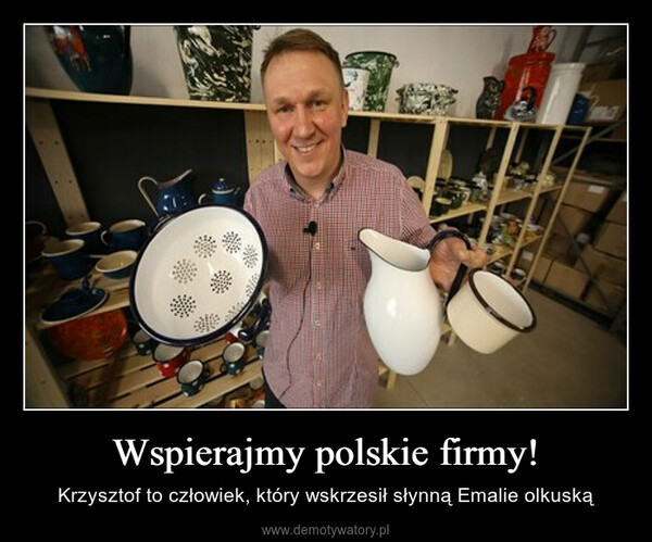 Wspierajmy polskie firmy! – Krzysztof to człowiek, który wskrzesił słynną Emalie olkuską 
