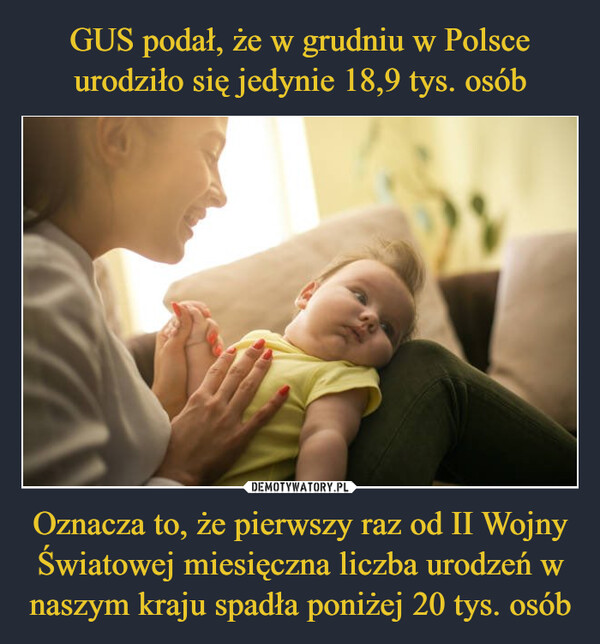 GUS podał, że w grudniu w Polsce urodziło się jedynie 18,9 tys. osób Oznacza to, że pierwszy raz od II Wojny Światowej miesięczna liczba urodzeń w naszym kraju spadła poniżej 20 tys. osób