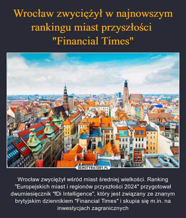  – Wrocław zwyciężył wśród miast średniej wielkości. Ranking "Europejskich miast i regionów przyszłości 2024" przygotował dwumiesięcznik "fDi Intelligence", który jest związany ze znanym brytyjskim dziennikiem "Financial Times" i skupia się m.in. na inwestycjach zagranicznych www3IAAAAAIWWWהולוEB)hanglOECEE