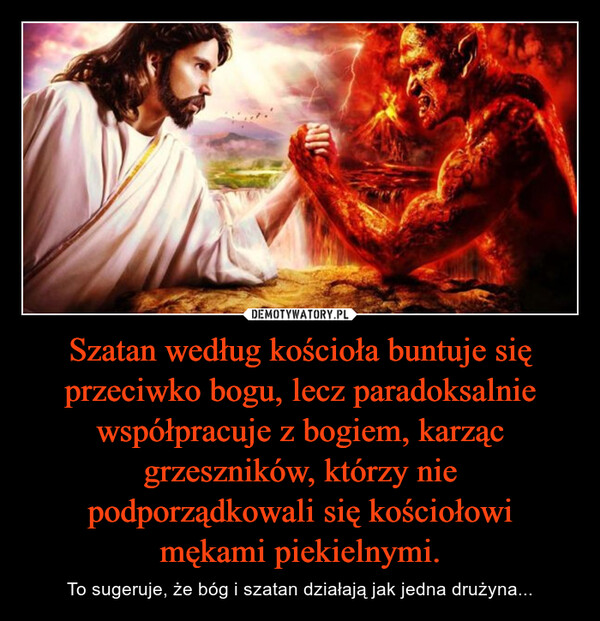 Szatan według kościoła buntuje się przeciwko bogu, lecz paradoksalnie współpracuje z bogiem, karząc grzeszników, którzy nie podporządkowali się kościołowi mękami piekielnymi.