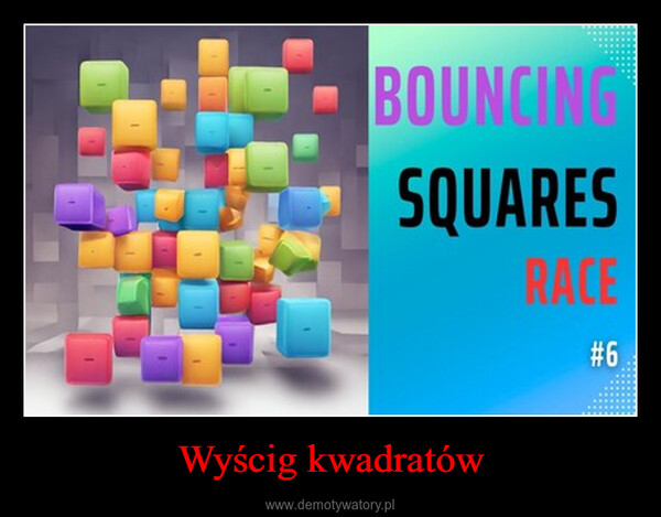 Wyścig kwadratów –  BOUNCINGSQUARESRACE#6